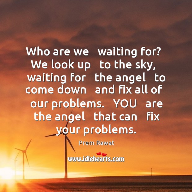 Who are we   waiting for?   We look up   to the sky,   waiting Prem Rawat Picture Quote