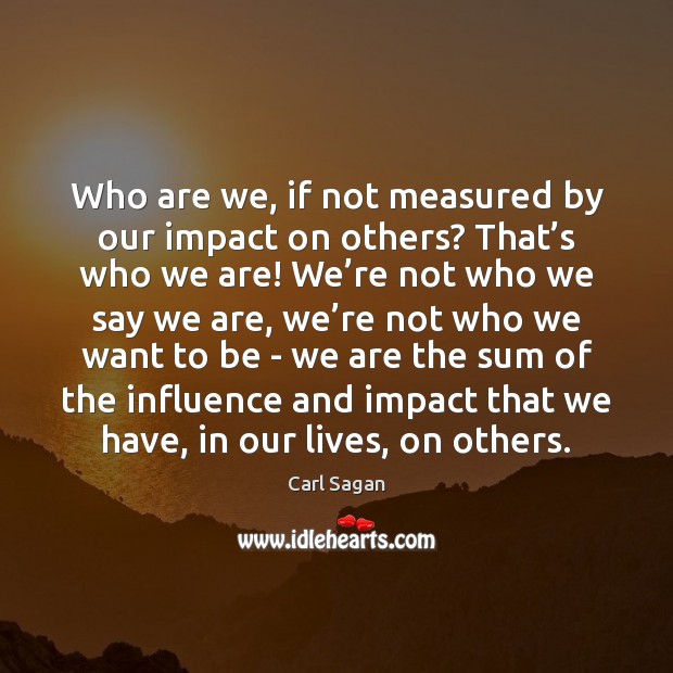 Who are we, if not measured by our impact on others? That’ Image