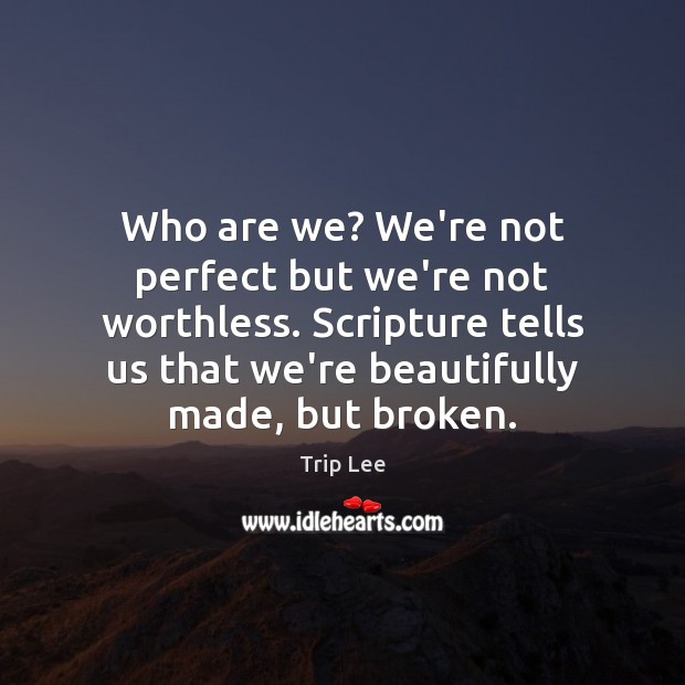 Who are we? We’re not perfect but we’re not worthless. Scripture tells Trip Lee Picture Quote
