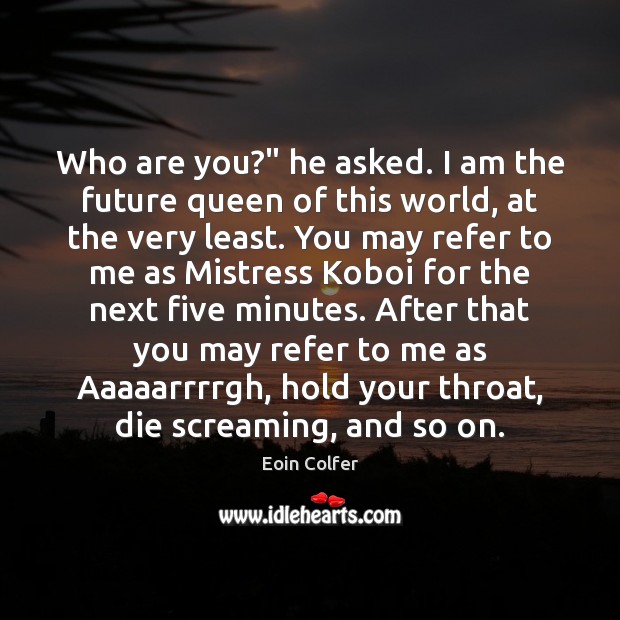 Who are you?” he asked. I am the future queen of this Eoin Colfer Picture Quote