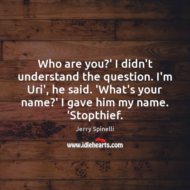 Who are you?’ I didn’t understand the question. I’m Uri’, he Jerry Spinelli Picture Quote