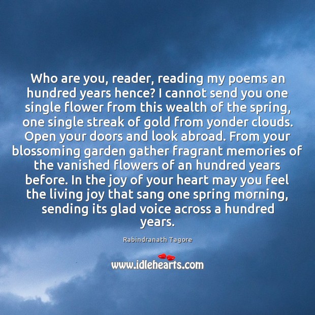 Who are you, reader, reading my poems an hundred years hence? I 