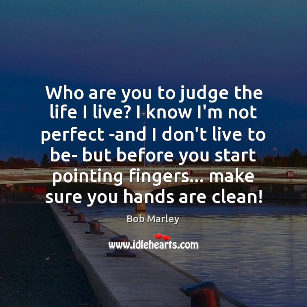 Who are you to judge the life I live? I know I’m Bob Marley Picture Quote