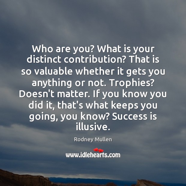 Who are you? What is your distinct contribution? That is so valuable Rodney Mullen Picture Quote
