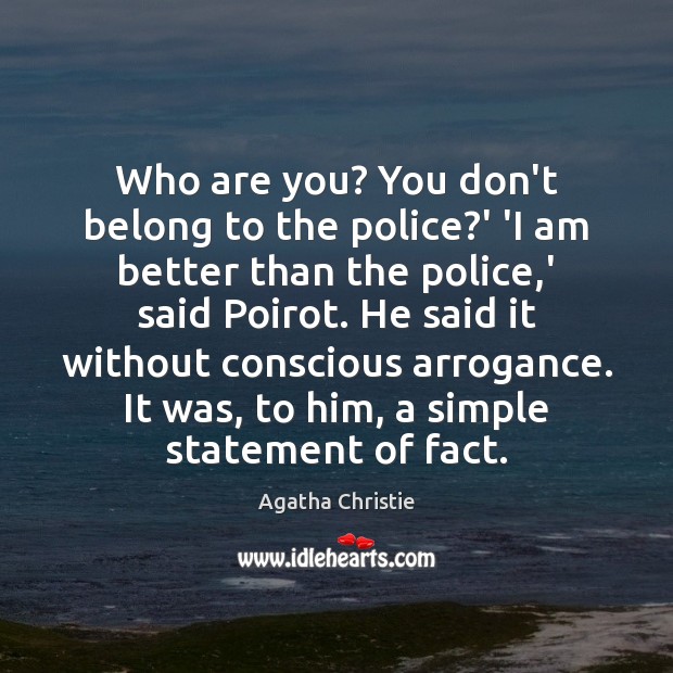 Who are you? You don’t belong to the police?’ ‘I am Agatha Christie Picture Quote