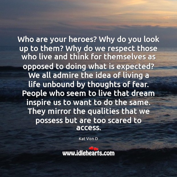Who are your heroes? Why do you look up to them? Why Kat Von D Picture Quote