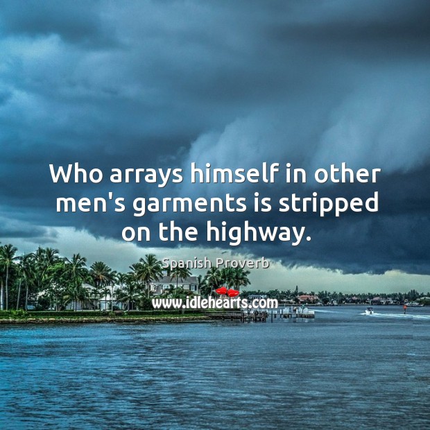 Who arrays himself in other men’s garments is stripped on the highway. Spanish Proverbs Image