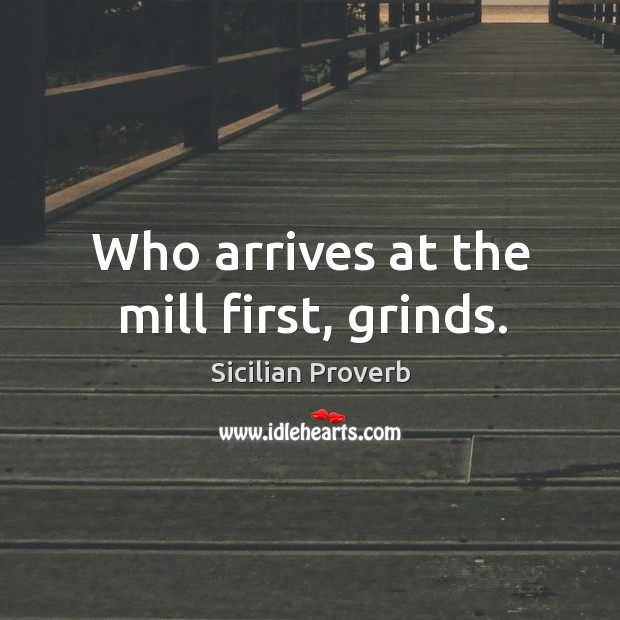 Who arrives at the mill first, grinds. Sicilian Proverbs Image