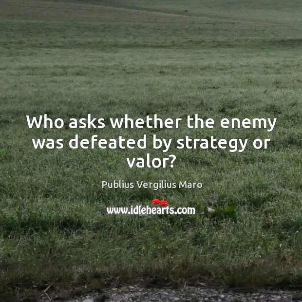 Who asks whether the enemy was defeated by strategy or valor? Enemy Quotes Image