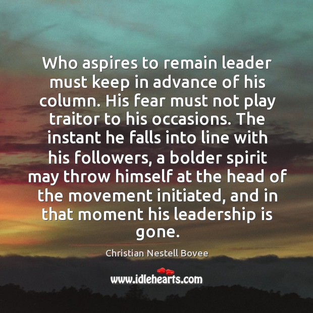 Who aspires to remain leader must keep in advance of his column. Leadership Quotes Image