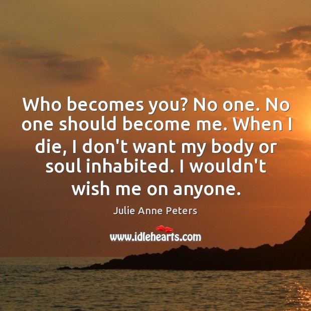 Who becomes you? No one. No one should become me. When I Julie Anne Peters Picture Quote