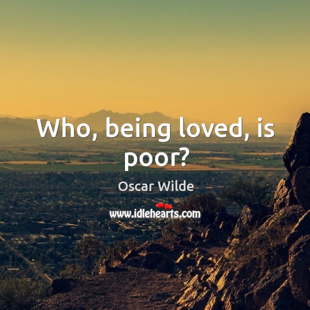 Who, being loved, is poor? Oscar Wilde Picture Quote