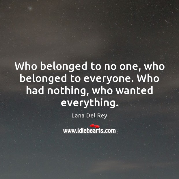 Who belonged to no one, who belonged to everyone. Who had nothing, who wanted everything. Image