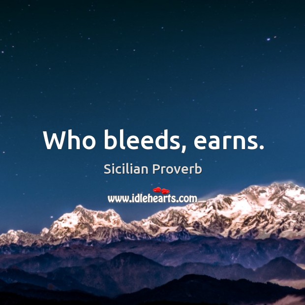 Who bleeds, earns. Image