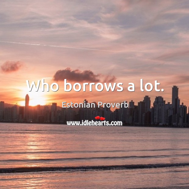 Who borrows a lot. Estonian Proverbs Image