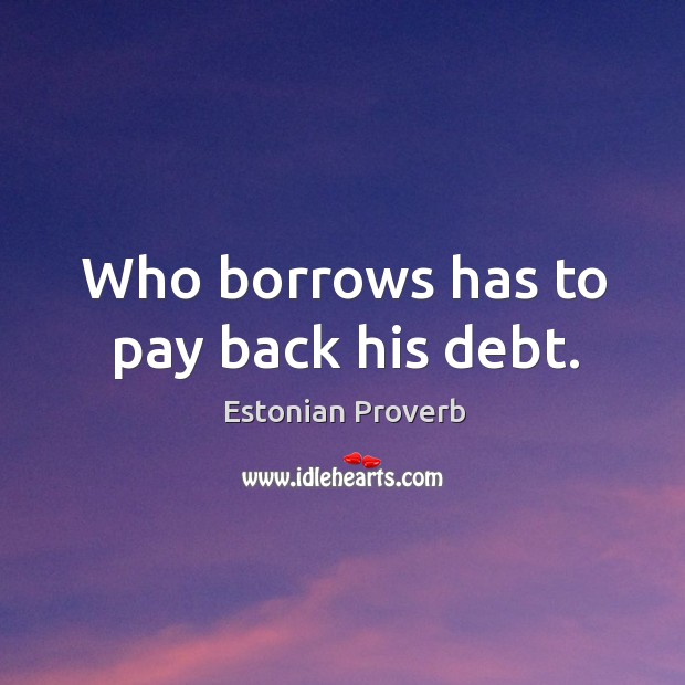 Who borrows has to pay back his debt. Estonian Proverbs Image