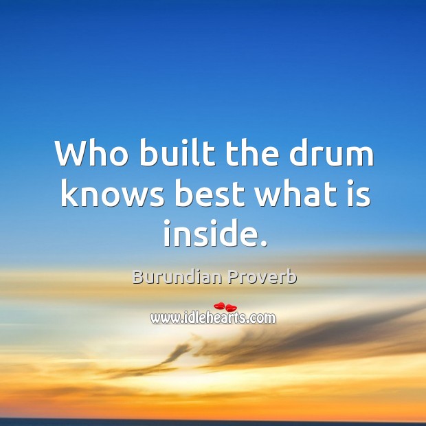 Who built the drum knows best what is inside. Burundian Proverbs Image
