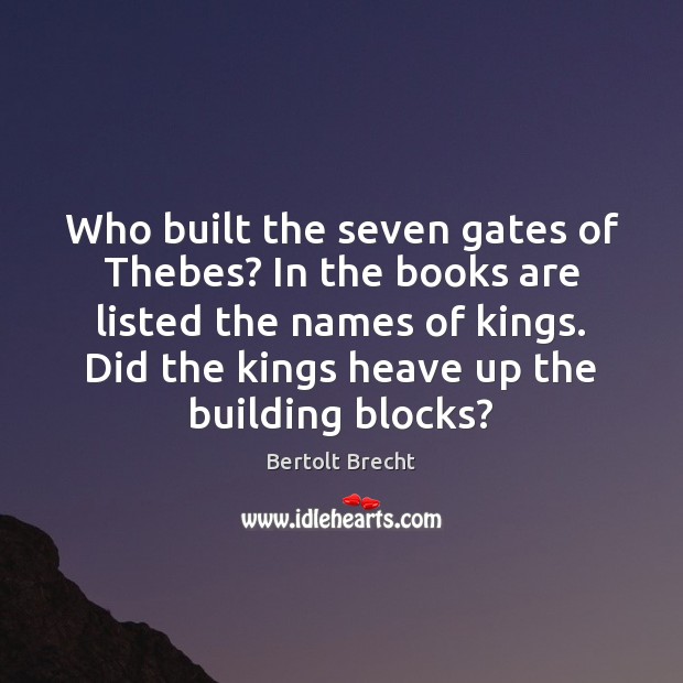 Who built the seven gates of Thebes? In the books are listed Bertolt Brecht Picture Quote
