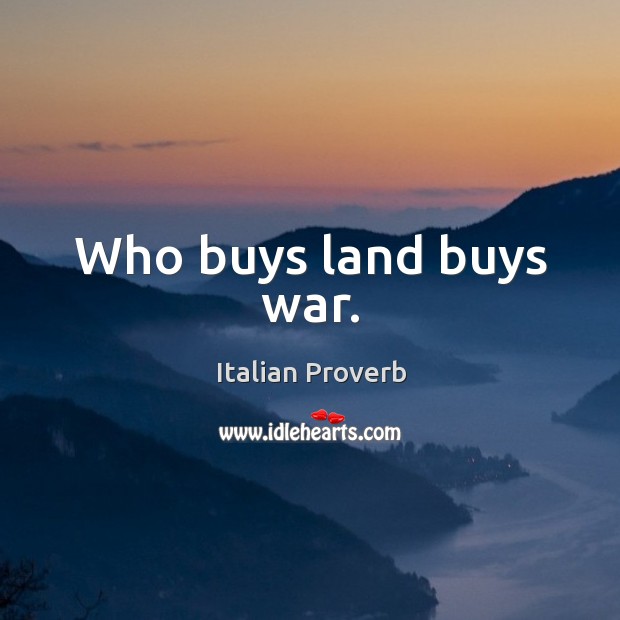 Who buys land buys war. Italian Proverbs Image