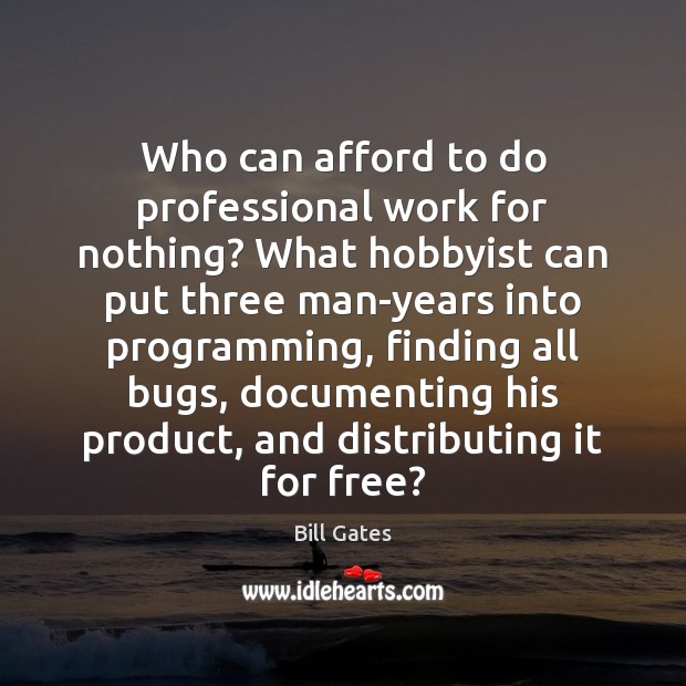 Who can afford to do professional work for nothing? What hobbyist can Bill Gates Picture Quote