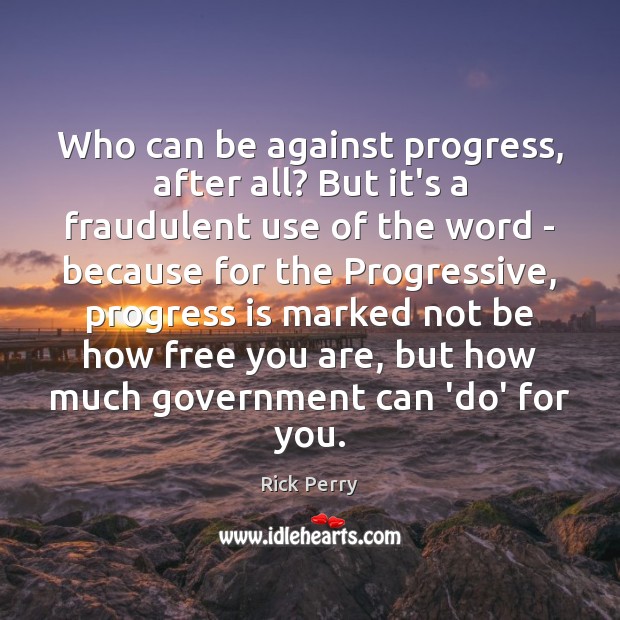 Who can be against progress, after all? But it’s a fraudulent use Rick Perry Picture Quote
