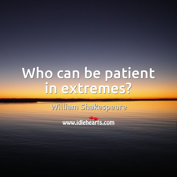 Who can be patient in extremes? Patient Quotes Image