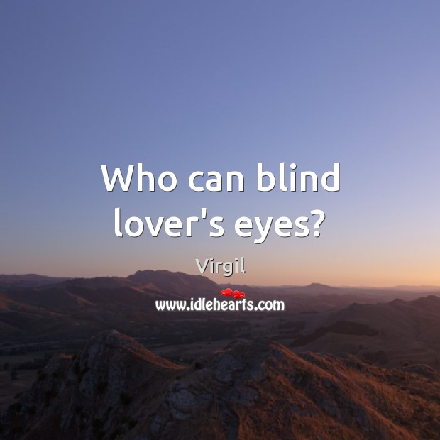 Who can blind lover’s eyes? Virgil Picture Quote