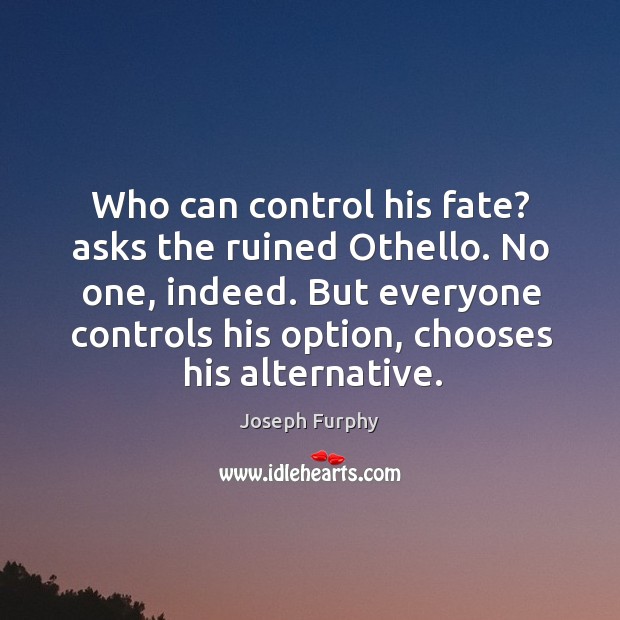 Who can control his fate? asks the ruined Othello. No one, indeed. Joseph Furphy Picture Quote