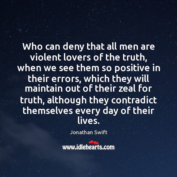 Who can deny that all men are violent lovers of the truth, Jonathan Swift Picture Quote