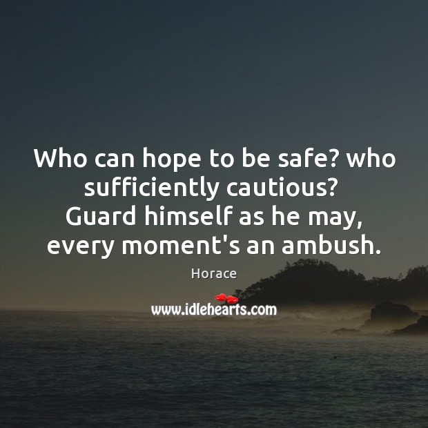 Who can hope to be safe? who sufficiently cautious?  Guard himself as Image
