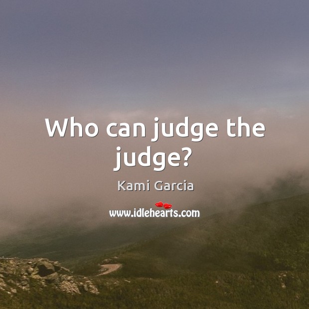 Who can judge the judge? Kami Garcia Picture Quote