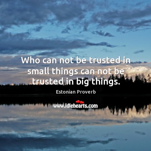 Who can not be trusted in small things can not be trusted in big things. Estonian Proverbs Image