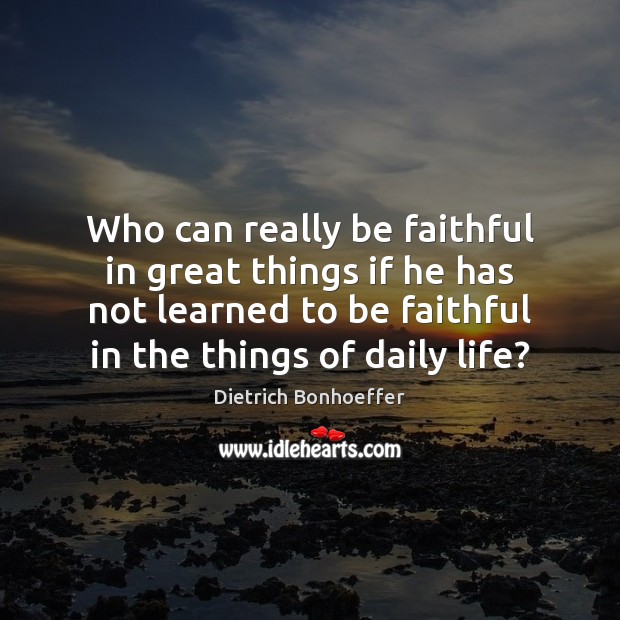 Who can really be faithful in great things if he has not Faithful Quotes Image