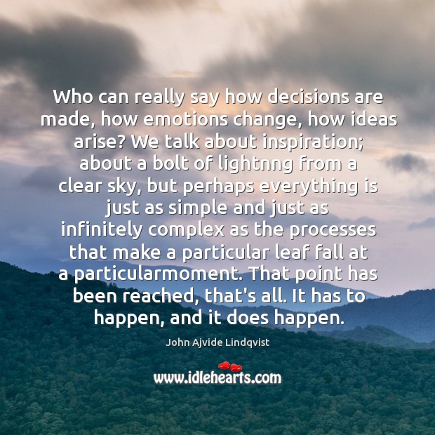 Who can really say how decisions are made, how emotions change, how John Ajvide Lindqvist Picture Quote