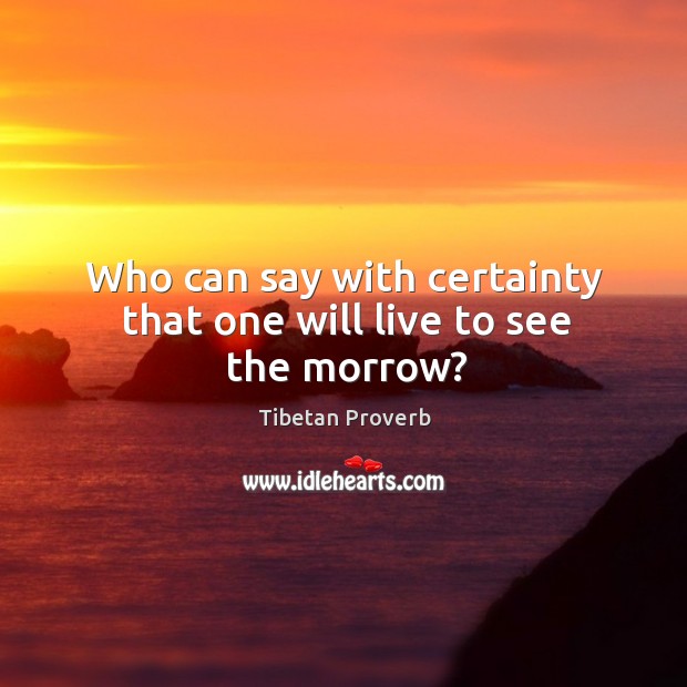 Who can say with certainty that one will live to see the morrow? Tibetan Proverbs Image
