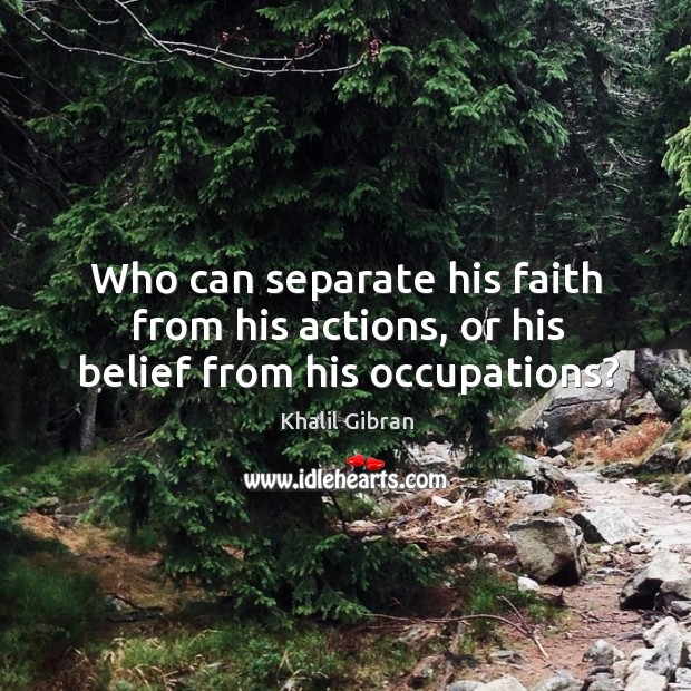 Who can separate his faith from his actions, or his belief from his occupations? Image