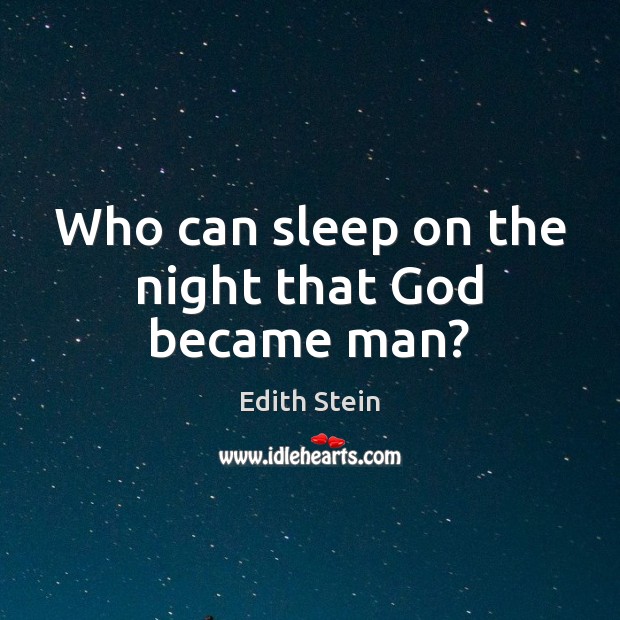 Who can sleep on the night that God became man? Edith Stein Picture Quote
