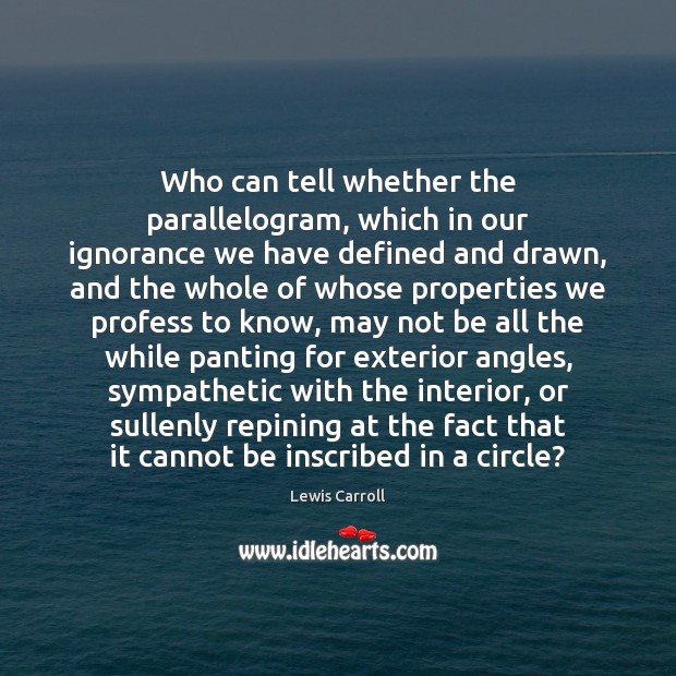 Who can tell whether the parallelogram, which in our ignorance we have Image