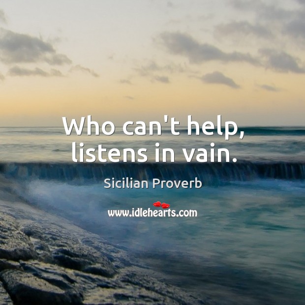 Who can’t help, listens in vain. Sicilian Proverbs Image