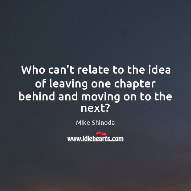 Who can’t relate to the idea of leaving one chapter behind and moving on to the next? Moving On Quotes Image