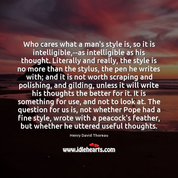 Who cares what a man’s style is, so it is intelligible,–as Henry David Thoreau Picture Quote
