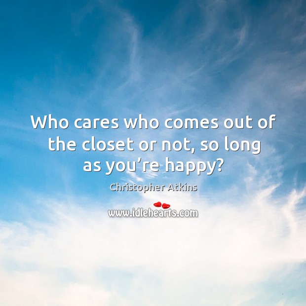 Who cares who comes out of the closet or not, so long as you’re happy? Image