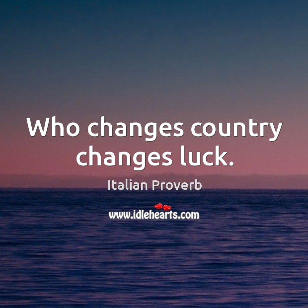 Who changes country changes luck. Italian Proverbs Image
