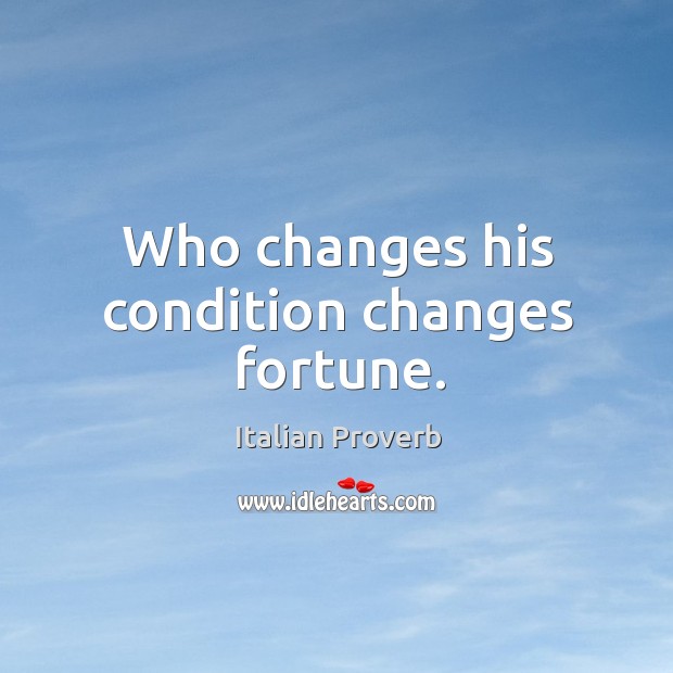 Who changes his condition changes fortune. Italian Proverbs Image