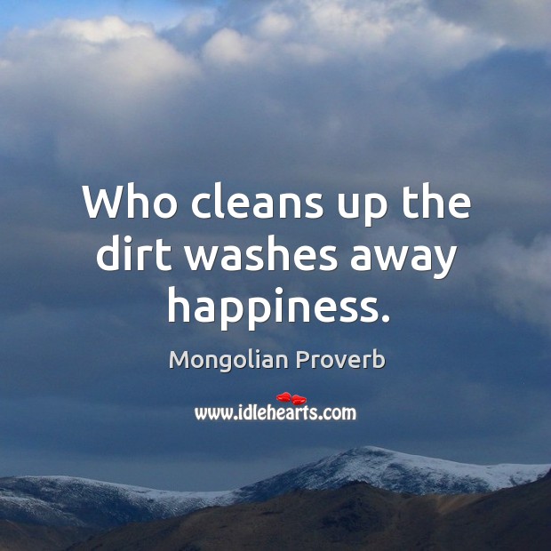 Who cleans up the dirt washes away happiness. Image