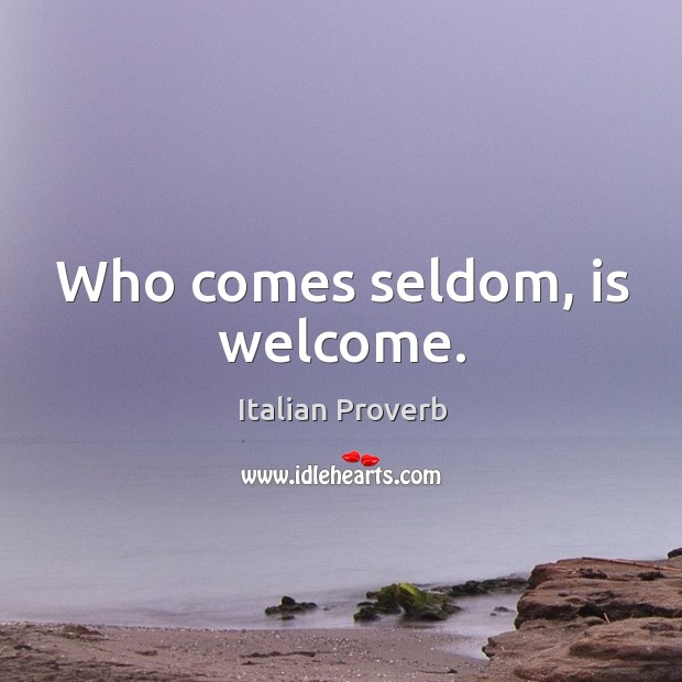 Who comes seldom, is welcome. Italian Proverbs Image
