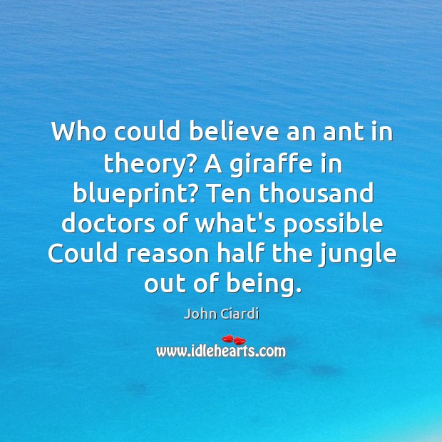 Who could believe an ant in theory? A giraffe in blueprint? Ten John Ciardi Picture Quote