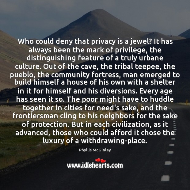 Who could deny that privacy is a jewel? It has always been Phyllis McGinley Picture Quote