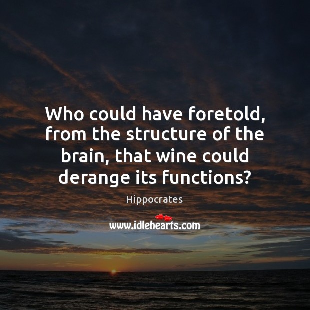 Who could have foretold, from the structure of the brain, that wine Hippocrates Picture Quote
