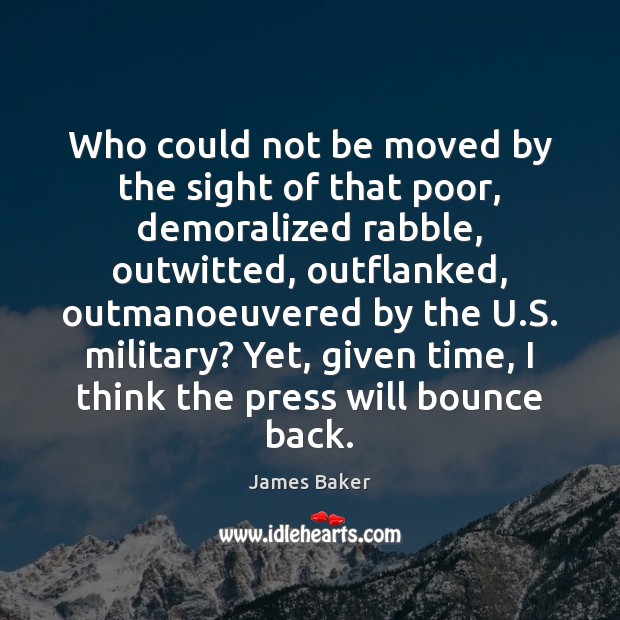 Who could not be moved by the sight of that poor, demoralized James Baker Picture Quote